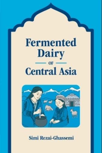 Fermented Dairy of Central Asia  by Simi Rezai-Ghassemi at Abbey's Bookshop, 