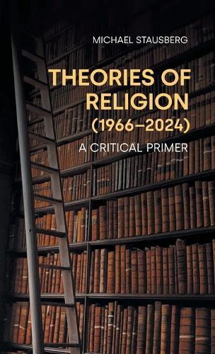 Theories of Religion (1966-2024): A Critical Primer  by Michael Stausberg at Abbey's Bookshop, 