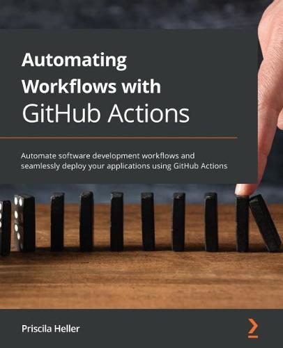 Automating Workflows with GitHub Actions: Automate software development workflows and seamlessly deploy your applications using GitHub Actions  by Priscila Heller at Abbey's Bookshop, 