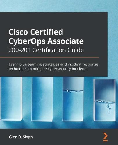 Cisco Certified CyberOps Associate 200-201 Certification Guide: Learn blue teaming strategies and incident response techniques to mitigate cybersecurity incidents  by Glen D. Singh at Abbey's Bookshop, 