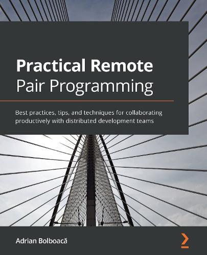 Practical Remote Pair Programming: Best practices, tips, and techniques for collaborating productively with distributed development teams  by Adrian Bolboacă at Abbey's Bookshop, 
