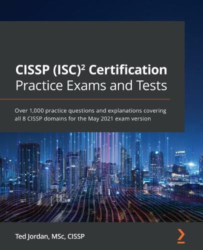 CISSP (ISC)² Certification Practice Exams and Tests: Over 1,000 practice questions and explanations covering all 8 CISSP domains for the May 2021 exam version  by Ted Jordan at Abbey's Bookshop, 