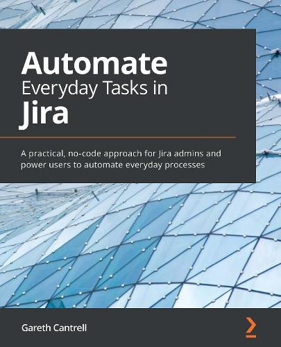 Automate Everyday Tasks in Jira: A practical, no-code approach for Jira admins and power users to automate everyday processes  by Gareth Cantrell at Abbey's Bookshop, 