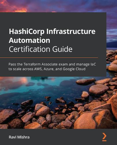 HashiCorp Infrastructure Automation Certification Guide: Pass the Terraform Associate exam and manage IaC to scale across AWS, Azure, and Google Cloud  by Ravi Mishra at Abbey's Bookshop, 