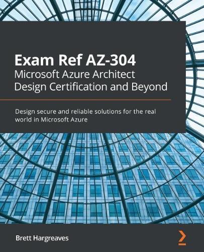 Exam Ref AZ-304 Microsoft Azure Architect Design Certification and Beyond: Design secure and reliable solutions for the real world in Microsoft Azure  by Brett Hargreaves at Abbey's Bookshop, 