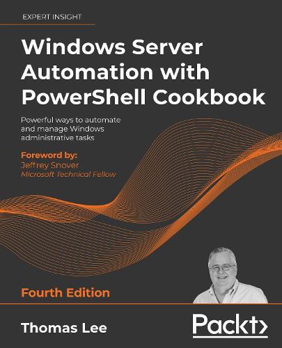 Windows Server Automation with PowerShell Cookbook: Powerful ways to automate and manage Windows administrative tasks, 4th Edition  by Thomas Lee at Abbey's Bookshop, 