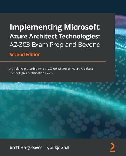 Implementing Microsoft Azure Architect Technologies: AZ-303 Exam Prep and Beyond: A guide to preparing for the AZ-303 Microsoft Azure Architect Technologies certification exam, 2nd Edition  by Brett Hargreaves at Abbey's Bookshop, 