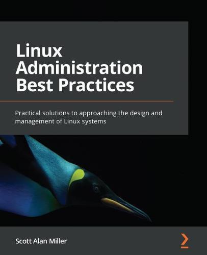 Linux Administration Best Practices: Practical solutions to approaching the design and management of Linux systems  by Scott Alan Miller at Abbey's Bookshop, 