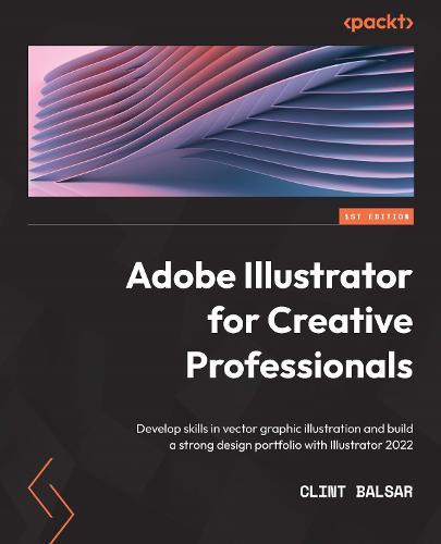 Adobe Illustrator for Creative Professionals: Develop skills in vector graphic illustration and build a strong design portfolio with Illustrator 2022  by Clint Balsar at Abbey's Bookshop, 