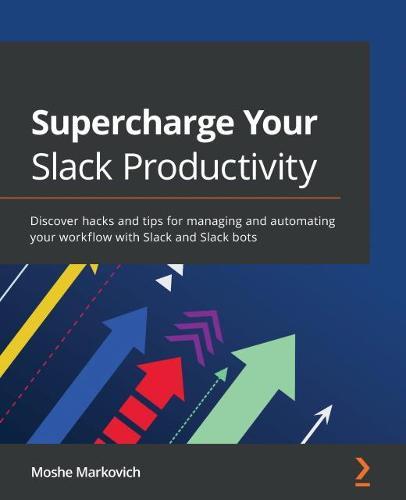 Supercharge Your Slack Productivity: Discover hacks and tips for managing and automating your workflow with Slack and Slack bots  by Moshe Markovich at Abbey's Bookshop, 