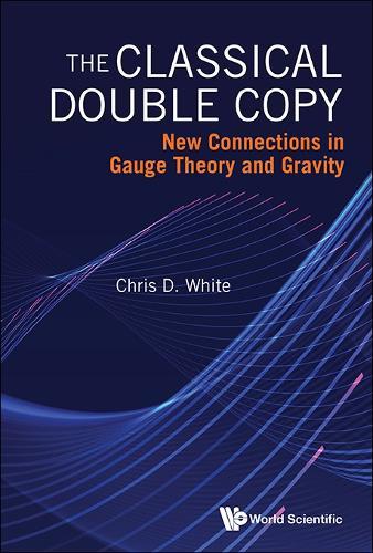 Classical Double Copy, The: New Connections In Gauge Theory And Gravity  by Christopher White (Queen Mary Univ Of London, Uk) at Abbey's Bookshop, 