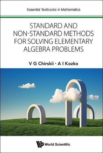 Standard And Non-standard Methods For Solving Elementary Algebra Problems  by Vladimir G Chirskii (Lomonosov Moscow State University, Russia & Ranepa, Russia) at Abbey's Bookshop, 