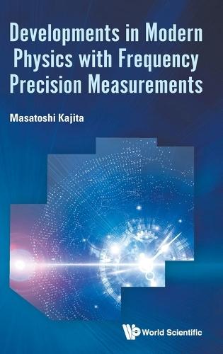Developments In Modern Physics With Frequency Precision Measurements  by Masatoshi Kajita (University Of Tokyo, Japan) at Abbey's Bookshop, 
