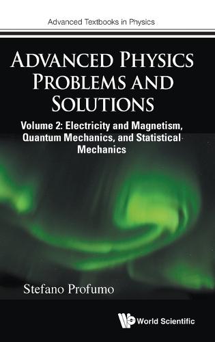 Advanced Physics Problems And Solutions - Volume 2: Electricity And Magnetism, Quantum Mechanics, And Statistical Mechanics  by Stefano Profumo (Univ Of California, Santa Cruz, Usa) at Abbey's Bookshop, 