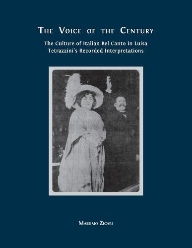 The Voice of the Century: The Culture of Italian Bel Canto in Luisa Tetrazzini's Recorded Interpretations  by Massimo Zicari at Abbey's Bookshop, 