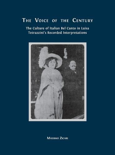 The Voice of the Century: The Culture of Italian Bel Canto in Luisa Tetrazzini's Recorded Interpretations  by Massimo Zicari at Abbey's Bookshop, 