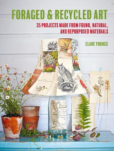 Foraged and Recycled Art: 35 Projects Made from Found, Natural, and Repurposed Materials  by Clare Youngs at Abbey's Bookshop, 