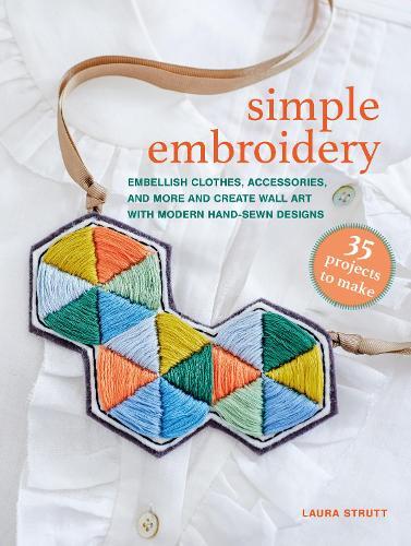 Simple Embroidery: 35 projects to make: Embellish Clothes, Accessories, and More and Create Wall Art with Modern Hand-Sewn Designs  by Laura Strutt at Abbey's Bookshop, 