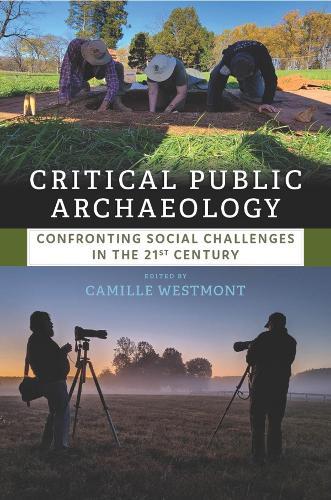 Critical Public Archaeology: Confronting Social Challenges in the 21st Century  by Camille Westmont, Westmont at Abbey's Bookshop, 
