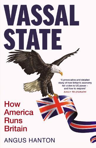 Vassal State: How America Runs Britain  by Angus Hanton at Abbey's Bookshop, 