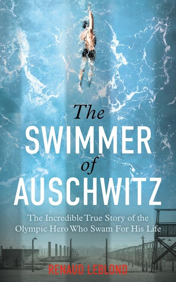 The Swimmer of Auschwitz: The Incredible True Story of the Olympic Hero Who Swam For His Life  by Renaud Leblond at Abbey's Bookshop, 