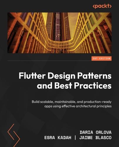 Flutter Design Patterns and Best Practices: Build scalable, maintainable, and production-ready apps using effective architectural principles  by Daria Orlova at Abbey's Bookshop, 