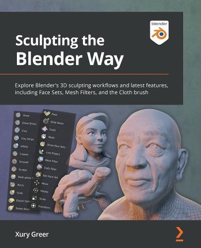 Sculpting the Blender Way: Explore Blender's 3D sculpting workflows and latest features, including Face Sets, Mesh Filters, and the Cloth brush  by Xury Greer at Abbey's Bookshop, 