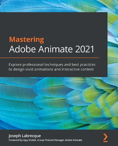 Mastering Adobe Animate 2021: Explore professional techniques and best practices to design vivid animations and interactive content  by Joseph Labrecque at Abbey's Bookshop, 