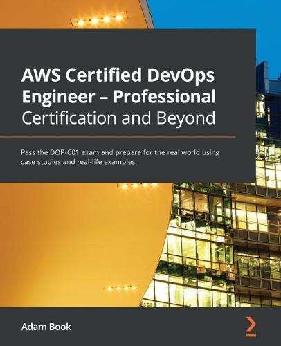 AWS Certified DevOps Engineer - Professional Certification and Beyond: Pass the DOP-C01 exam and prepare for the real world using case studies and real-life examples  by Adam Book at Abbey's Bookshop, 