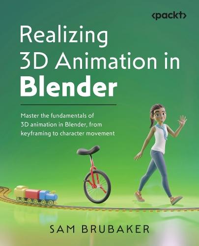 Realizing 3D Animation in Blender: Master the fundamentals of 3D animation in Blender, from keyframing to character movement  by Sam Brubaker at Abbey's Bookshop, 