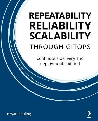 Repeatability, Reliability, and Scalability through GitOps: Continuous delivery and deployment codified  by Bryan Feuling at Abbey's Bookshop, 