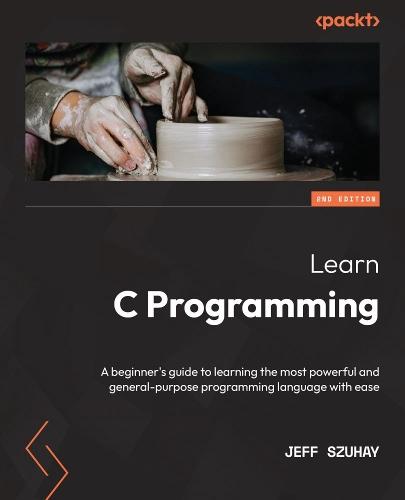 Learn C Programming: A beginner's guide to learning the most powerful and general-purpose programming language with ease  by Jeff Szuhay at Abbey's Bookshop, 