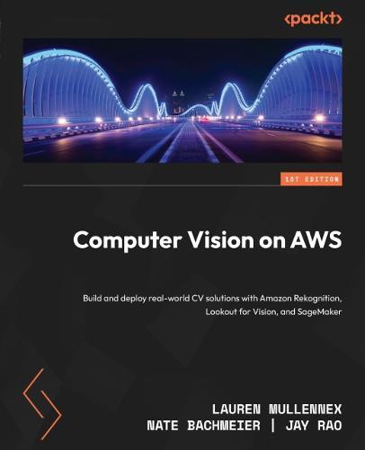Computer Vision on AWS: Build and deploy real-world CV solutions with Amazon Rekognition, Lookout for Vision, and SageMaker  by Lauren Mullennex at Abbey's Bookshop, 