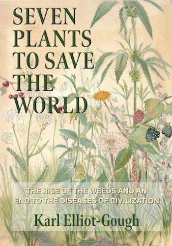 Seven Plants to Save the World: The Rise of the Weeds and an End to the Diseases of Civilization  by Karl Elliot-Gough at Abbey's Bookshop, 