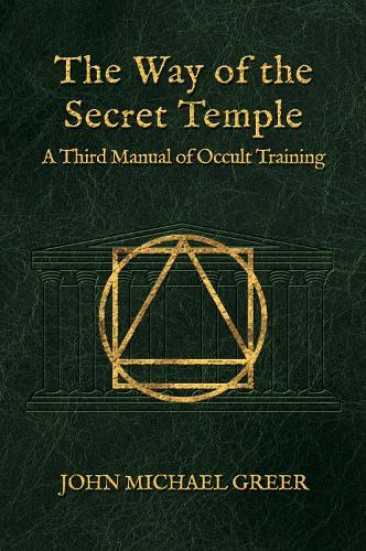 The Way of the Secret Temple: A Third Manual of Occult Training  by John Michael Greer at Abbey's Bookshop, 