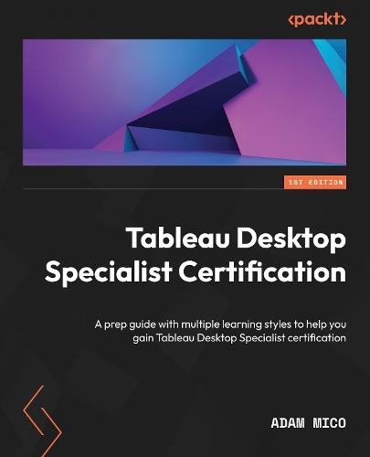 Tableau Desktop Specialist Certification: A prep guide with multiple learning styles to help you gain Tableau Desktop Specialist certification  by Adam Mico at Abbey's Bookshop, 