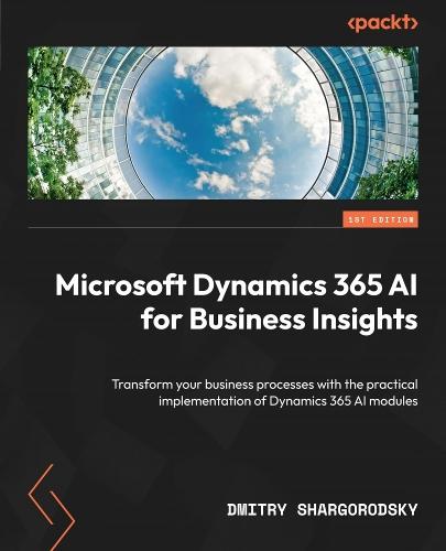 Microsoft Dynamics 365 AI for Business Insights: Transform your business processes with the practical implementation of Dynamics 365 AI modules  by Dmitry Shargorodsky at Abbey's Bookshop, 