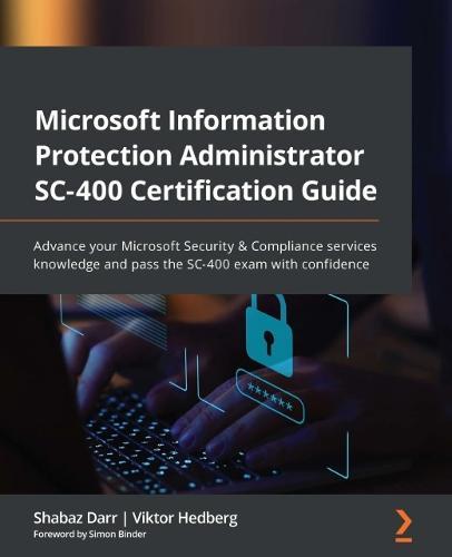 Microsoft Information Protection Administrator SC-400 Certification Guide: Advance your Microsoft Security & Compliance services knowledge and pass the SC-400 exam with confidence  by Shabaz Darr at Abbey's Bookshop, 