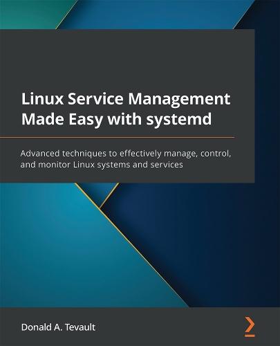 Linux Service Management Made Easy with systemd: Advanced techniques to effectively manage, control, and monitor Linux systems and services  by Donald A. Tevault at Abbey's Bookshop, 