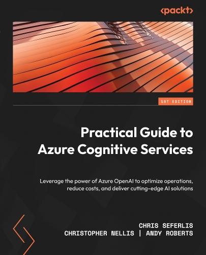 Practical Guide to Azure Cognitive Services: Leverage the power of Azure OpenAI to optimize operations, reduce costs, and deliver cutting-edge AI solutions  by Chris Seferlis at Abbey's Bookshop, 