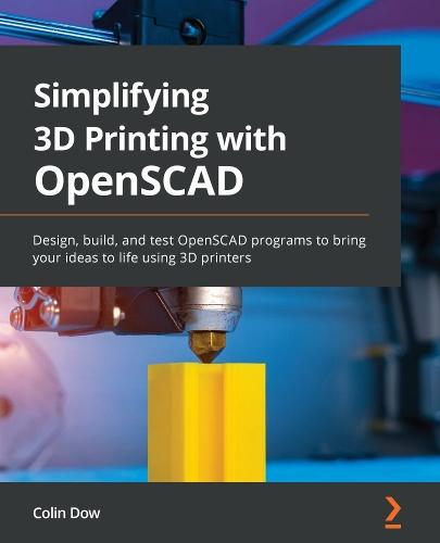 Simplifying 3D Printing with OpenSCAD: Design, build, and test OpenSCAD programs to bring your ideas to life using 3D printers  by Colin Dow at Abbey's Bookshop, 
