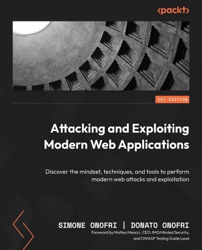 Attacking and Exploiting Modern Web Applications: Discover the mindset, techniques, and tools to perform modern web attacks and exploitation  by Simone Onofri at Abbey's Bookshop, 