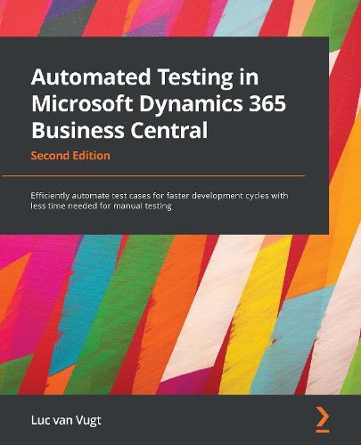 Automated Testing in Microsoft Dynamics 365 Business Central: Efficiently automate test cases for faster development cycles with less time needed for manual testing, 2nd Edition  by Luc van Vugt at Abbey's Bookshop, 