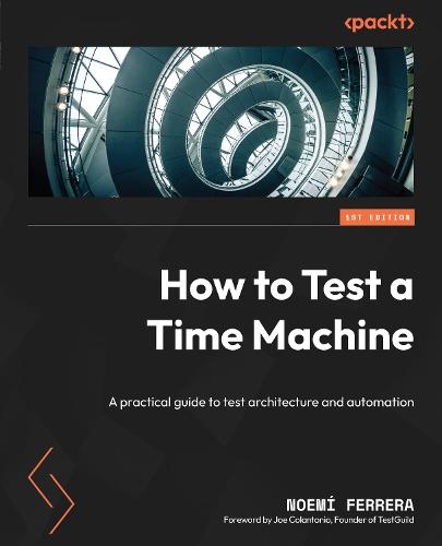 How to Test a Time Machine: A practical guide to test architecture and automation  by Noemí Ferrera at Abbey's Bookshop, 