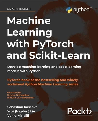 Machine Learning with PyTorch and Scikit-Learn: Develop machine learning and deep learning models with Python  by Sebastian Raschka at Abbey's Bookshop, 