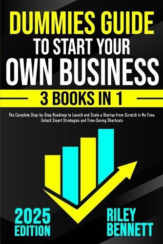 Dummies Guide to Start Your Own Business: The Complete Step-by-Step Roadmap to Launch and Scale a Startup from Scratch in No Time. Unlock Smart Strategies and Time-Saving Shortcuts  by Riley Bennett at Abbey's Bookshop, 