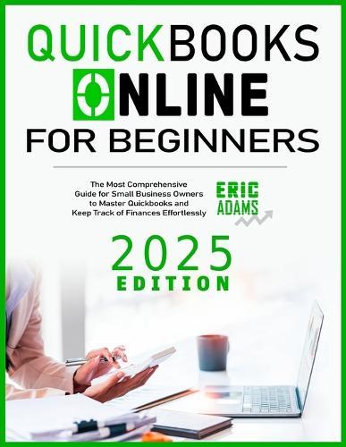Quickbooks Online For Beginners: The Most Comprehensive Guide for Small Business Owners to Master Quickbooks and Keep Track of Finances Effortlessly  by Eric Adams at Abbey's Bookshop, 