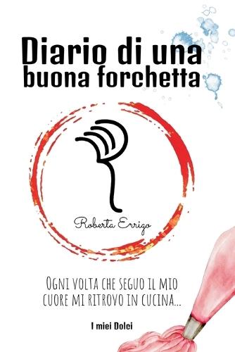 Diario di una buona forchetta: Dolci facili e veloci per tutti, ricette illustrate e colorate, contiene QR code bonus da scansionare, un'esperienza interattiva per chi è alle prime armi in cucina.  by Errigo at Abbey's Bookshop, 