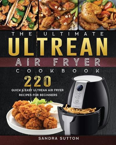 The Ultimate Ultrean Air Fryer Cookbook: 220 Quick & Easy Ultrean Air Fryer Recipes for Beginners  by Sandra Sutton at Abbey's Bookshop, 