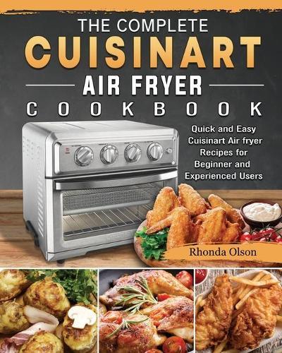 The Complete Cuisinart Air fryer Cookbook: Quick and Easy Cuisinart Air fryer Recipes for Beginner and Experienced Users  by Rhonda Olson at Abbey's Bookshop, 